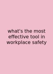 What's The Most Effective Tool In Workplace Safety