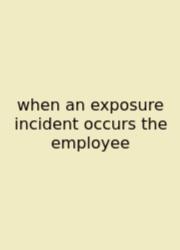 When An Exposure Incident Occurs The Employee