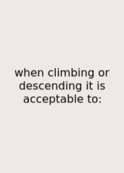 When Climbing Or Descending It Is Acceptable To: