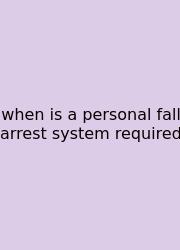 When Is A Personal Fall Arrest System Required