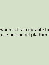 When Is It Acceptable To Use Personnel Platform