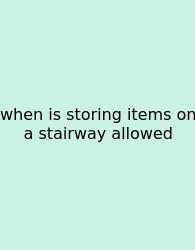 When Is Storing Items On A Stairway Allowed