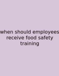 When Should Employees Receive Food Safety Training
