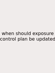 When Should Exposure Control Plan Be Updated