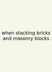 When Stacking Bricks And Masonry Blocks