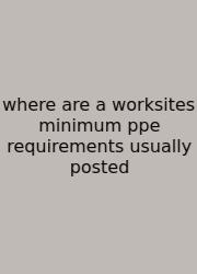 Where Are A Worksites Minimum Ppe Requirements Usually Posted
