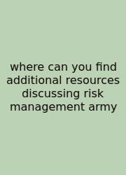 Where Can You Find Additional Resources Discussing Risk Management Army