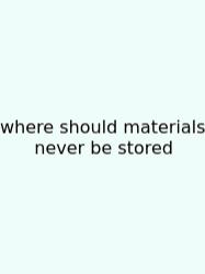 Where Should Materials Never Be Stored