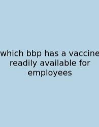 Which Bbp Has A Vaccine Readily Available For Employees