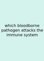 Which Bloodborne Pathogen Attacks The Immune System