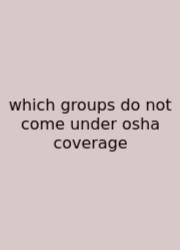 Which Groups Do Not Come Under Osha Coverage