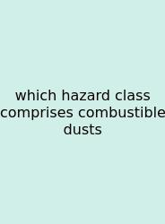Which Hazard Class Comprises Combustible Dusts