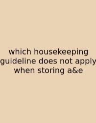 Which Housekeeping Guideline Does Not Apply When Storing A&e