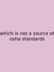 Which Is Not A Source Of Osha Standards