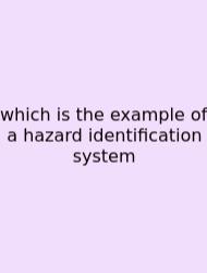 Which Is The Example Of A Hazard Identification System