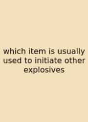 Which Item Is Usually Used To Initiate Other Explosives