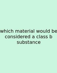 Which Material Would Be Considered A Class B Substance