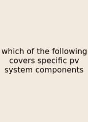 Which Of The Following Covers Specific Pv System Components