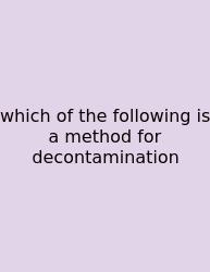 Which Of The Following Is A Method For Decontamination