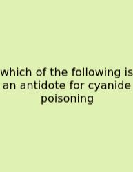 Which Of The Following Is An Antidote For Cyanide Poisoning
