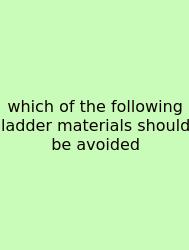 Which Of The Following Ladder Materials Should Be Avoided