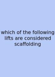 Which Of The Following Lifts Are Considered Scaffolding