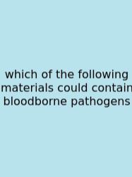 Which Of The Following Materials Could Contain Bloodborne Pathogens