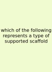 Which Of The Following Represents A Type Of Supported Scaffold