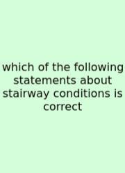 Which Of The Following Statements About Stairway Conditions Is Correct