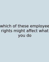 Which Of These Employee Rights Might Affect What You Do