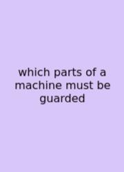 Which Parts Of A Machine Must Be Guarded