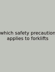 Which Safety Precaution Applies To Forklifts