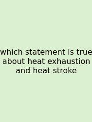 Which Statement Is True About Heat Exhaustion And Heat Stroke