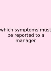 Which Symptoms Must Be Reported To A Manager