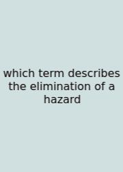 Which Term Describes The Elimination Of A Hazard