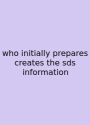 Who Initially Prepares Creates The Sds Information