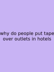Why Do People Put Tape Over Outlets In Hotels