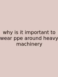 Why Is It Important To Wear Ppe Around Heavy Machinery