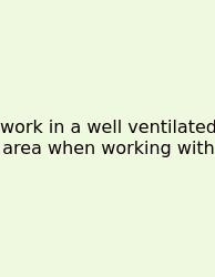 Work In A Well Ventilated Area When Working With