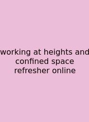 Working At Heights And Confined Space Refresher Online