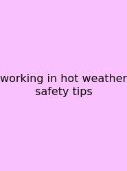 Working In Hot Weather Safety Tips