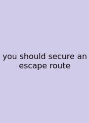 You Should Secure An Escape Route